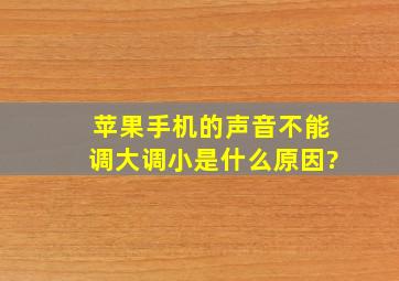 苹果手机的声音不能调大调小是什么原因?