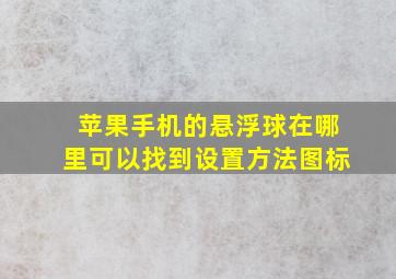 苹果手机的悬浮球在哪里可以找到设置方法图标