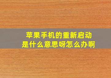 苹果手机的重新启动是什么意思呀怎么办啊