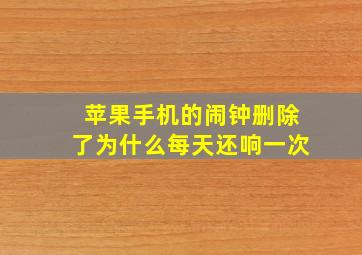 苹果手机的闹钟删除了为什么每天还响一次