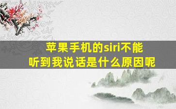 苹果手机的siri不能听到我说话是什么原因呢