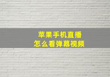 苹果手机直播怎么看弹幕视频