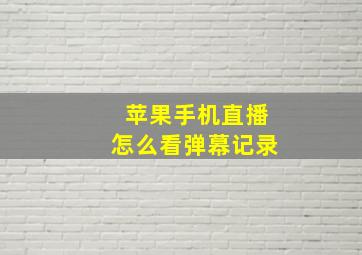 苹果手机直播怎么看弹幕记录