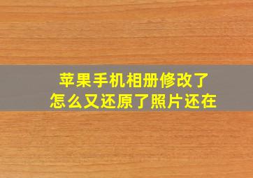 苹果手机相册修改了怎么又还原了照片还在