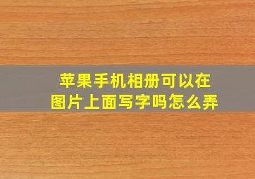 苹果手机相册可以在图片上面写字吗怎么弄