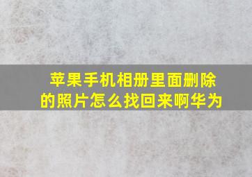 苹果手机相册里面删除的照片怎么找回来啊华为