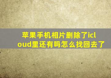 苹果手机相片删除了icloud里还有吗怎么找回去了