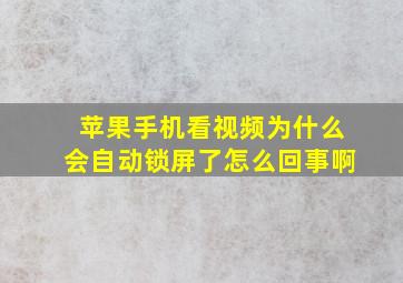 苹果手机看视频为什么会自动锁屏了怎么回事啊