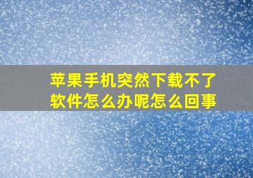 苹果手机突然下载不了软件怎么办呢怎么回事