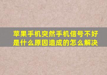 苹果手机突然手机信号不好是什么原因造成的怎么解决