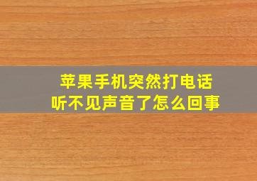 苹果手机突然打电话听不见声音了怎么回事