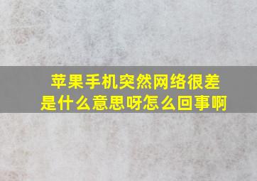 苹果手机突然网络很差是什么意思呀怎么回事啊