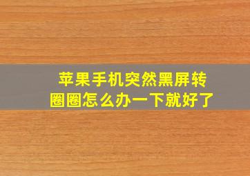 苹果手机突然黑屏转圈圈怎么办一下就好了