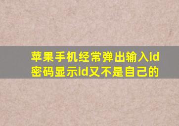 苹果手机经常弹出输入id密码显示id又不是自己的