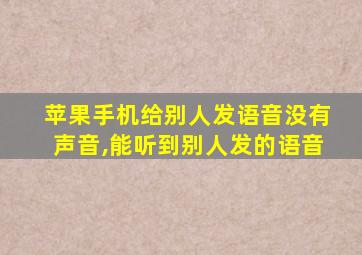 苹果手机给别人发语音没有声音,能听到别人发的语音