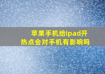 苹果手机给ipad开热点会对手机有影响吗