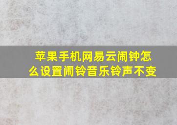 苹果手机网易云闹钟怎么设置闹铃音乐铃声不变