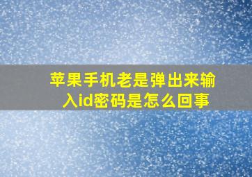 苹果手机老是弹出来输入id密码是怎么回事