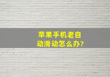 苹果手机老自动滑动怎么办?