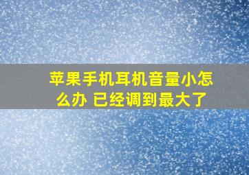 苹果手机耳机音量小怎么办 已经调到最大了