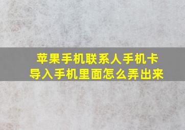 苹果手机联系人手机卡导入手机里面怎么弄出来