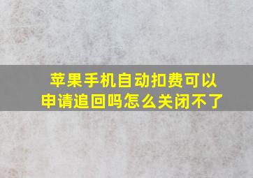 苹果手机自动扣费可以申请追回吗怎么关闭不了