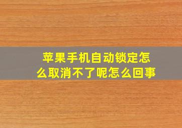 苹果手机自动锁定怎么取消不了呢怎么回事