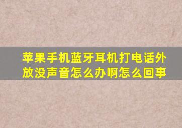 苹果手机蓝牙耳机打电话外放没声音怎么办啊怎么回事