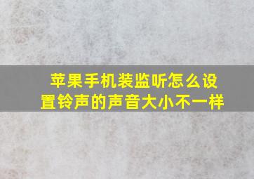 苹果手机装监听怎么设置铃声的声音大小不一样