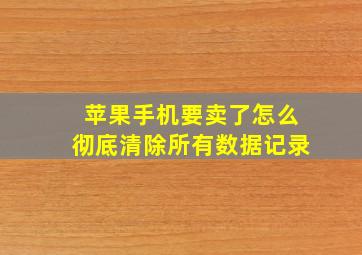 苹果手机要卖了怎么彻底清除所有数据记录