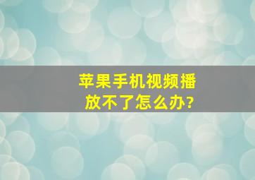 苹果手机视频播放不了怎么办?