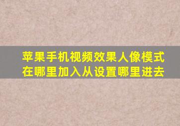 苹果手机视频效果人像模式在哪里加入从设置哪里进去