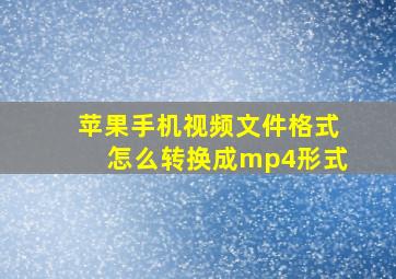 苹果手机视频文件格式怎么转换成mp4形式