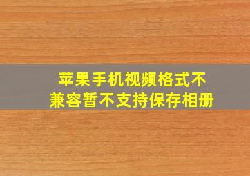 苹果手机视频格式不兼容暂不支持保存相册