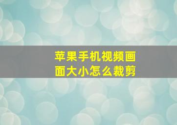 苹果手机视频画面大小怎么裁剪