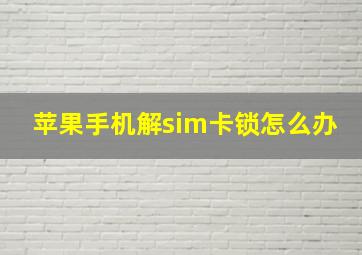 苹果手机解sim卡锁怎么办