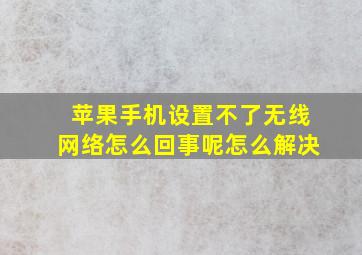 苹果手机设置不了无线网络怎么回事呢怎么解决