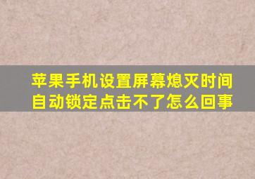 苹果手机设置屏幕熄灭时间自动锁定点击不了怎么回事