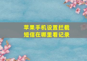 苹果手机设置拦截短信在哪里看记录