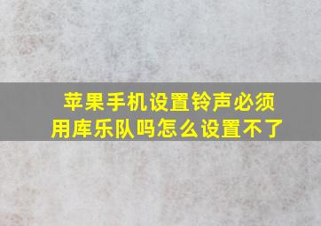 苹果手机设置铃声必须用库乐队吗怎么设置不了