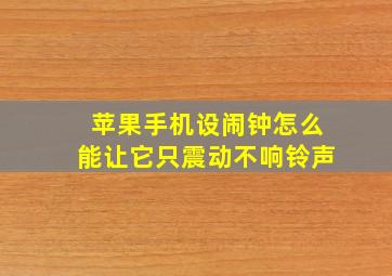 苹果手机设闹钟怎么能让它只震动不响铃声