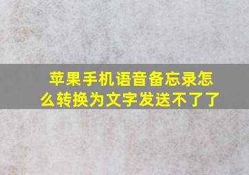 苹果手机语音备忘录怎么转换为文字发送不了了