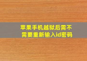 苹果手机越狱后需不需要重新输入id密码