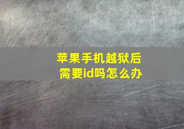 苹果手机越狱后需要id吗怎么办