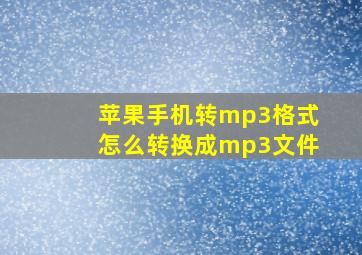 苹果手机转mp3格式怎么转换成mp3文件