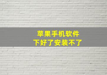 苹果手机软件下好了安装不了