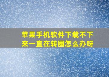 苹果手机软件下载不下来一直在转圈怎么办呀