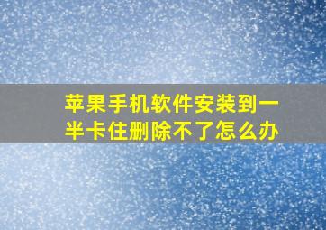 苹果手机软件安装到一半卡住删除不了怎么办