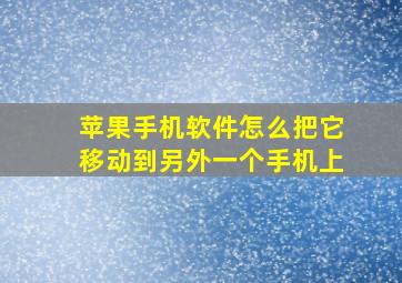 苹果手机软件怎么把它移动到另外一个手机上