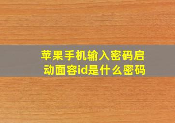 苹果手机输入密码启动面容id是什么密码